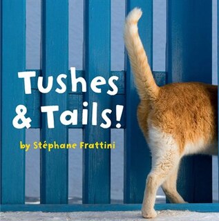 Tushes & Tails!