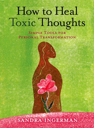 How To Heal Toxic Thoughts: Simple Tools For Personal Transformation