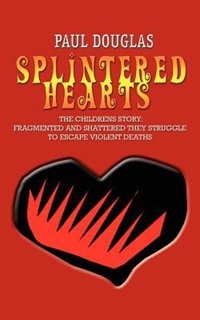 Front cover_Splintered Hearts: The Childrens Story: Fragmented and Shattered They Struggle to Escape Violent Deaths