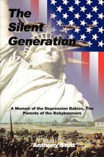 The Silent Generation: A Memoir of the Depression Babies, The Parents of the Babyboomers