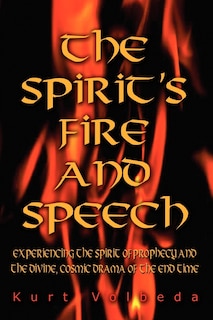The Spirit's Fire and Speech: Experiencing the Spirit of Prophecy and the Divine, Cosmic Drama of the End Time