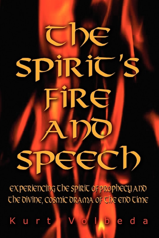 The Spirit's Fire and Speech: Experiencing the Spirit of Prophecy and the Divine, Cosmic Drama of the End Time