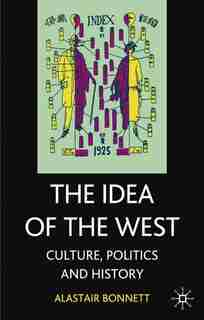 The Idea of the West: Culture, Politics And History by Alastair Bonnett