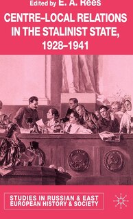 Front cover_Centre-local Relations In The Stalinist State, 1928-1941