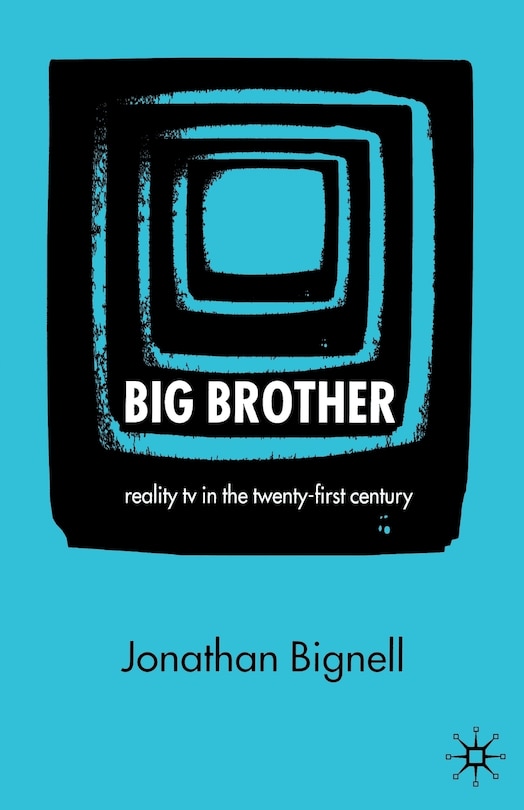 Big Brother: Reality Tv In The Twenty-first Century