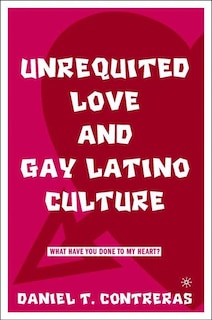 Front cover_Unrequited Love And Gay Latino Culture