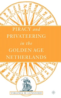 Front cover_Piracy And Privateering In The Golden Age Netherlands