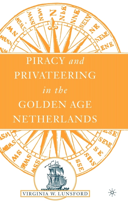 Front cover_Piracy And Privateering In The Golden Age Netherlands