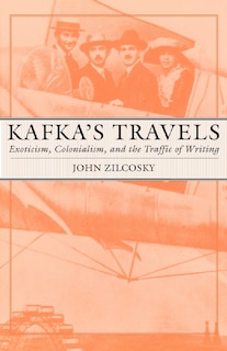 Kafka's Travels: Exoticism, Colonialism, And The Traffic Of Writing