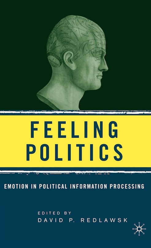 Feeling Politics: Emotion in Political Information Processing