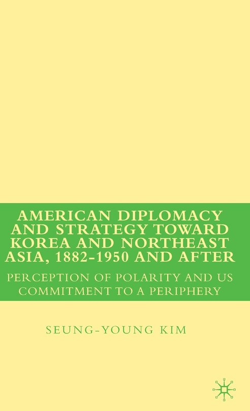Couverture_American Diplomacy and Strategy toward Korea and Northeast Asia, 1882 - 1950 and After