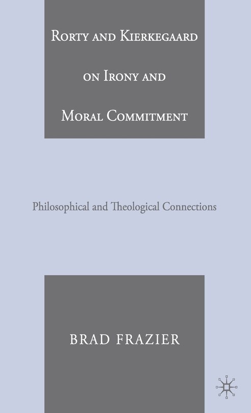 Front cover_Rorty and Kierkegaard On Irony And Moral Commitment