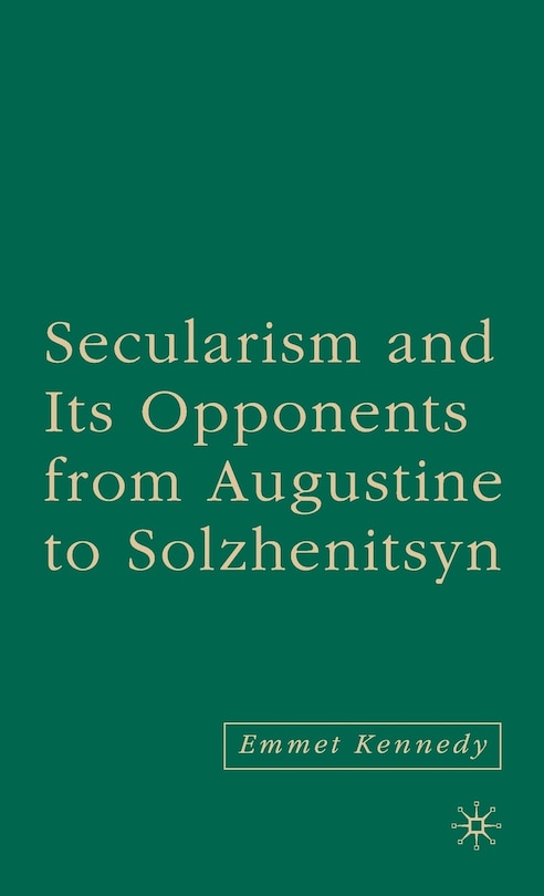 Couverture_Secularism And Its Opponents From Augustine To Solzhenitsyn