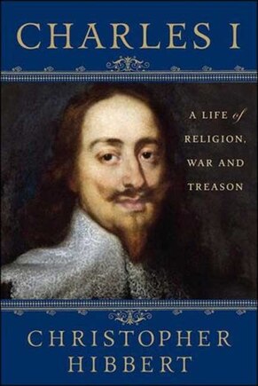 Charles I: A Life of Religion, War and Treason