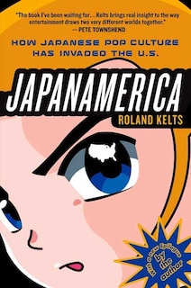 Front cover_Japanamerica: How Japanese Pop Culture Has Invaded the U.S.