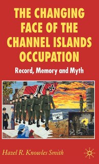 Front cover_The Changing Face of the Channel Islands Occupation
