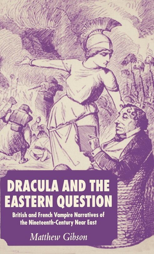 Dracula And The Eastern Question: British and French Vampire Narratives of the Nineteenth-Century Near East