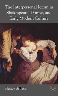 Couverture_The Interpersonal Idiom in Shakespeare, Donne, and Early Modern Culture