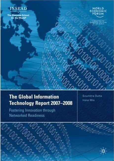 The Global Information Technology Report 2007-2008: Fostering Innovation through Networked Readiness