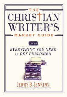 The Christian Writer's Market Guide 2015-2016: Everything You Need to Get Published