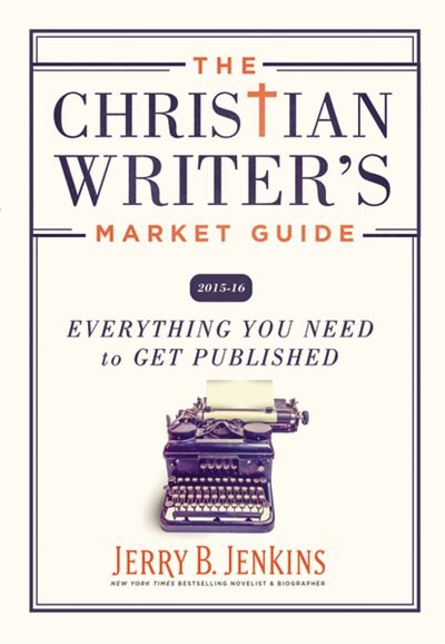 The Christian Writer's Market Guide 2015-2016: Everything You Need to Get Published