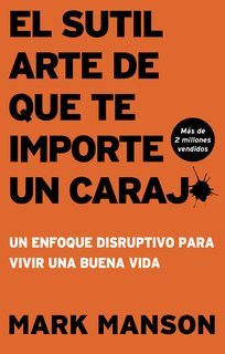 El Sutil arte de que te importe un caraj*: Un enfoque disruptivo para vivir una buena vida