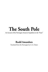 The South Pole: An Account of the Norwegian Antarctic Expedition in the Fram, 1910-1912