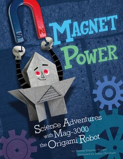 Magnet Power!: Science Adventures with MAG-3000 the Origami Robot