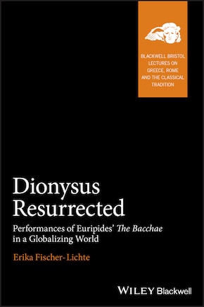 Dionysus Resurrected: Performances of Euripides' The Bacchae in a Globalizing World