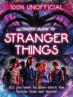 Couverture_Stranger Things: 100% Unofficial – the Ultimate Guide to Stranger Things