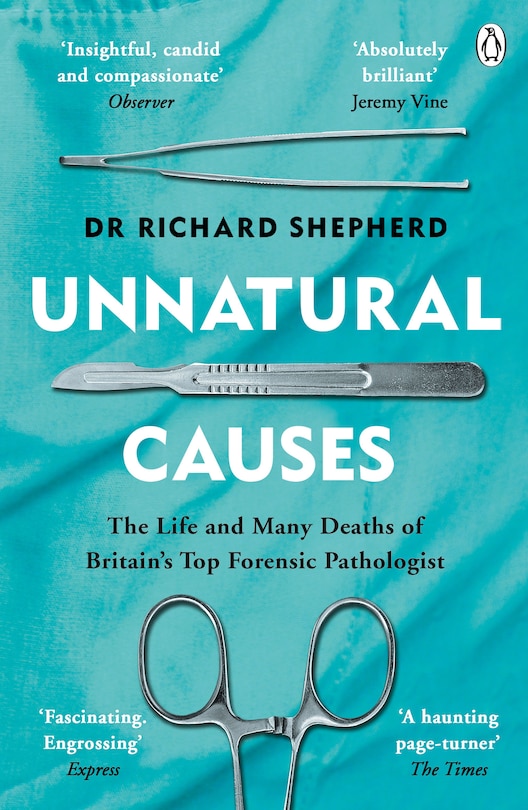 Unnatural Causes: The Life And Many Deaths Of Britain's Top Forensic Pathologist