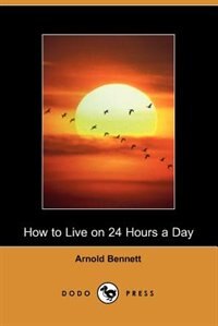 How To Live On 24 Hours A Day (dodo Press)