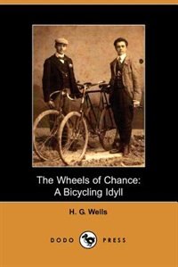The Wheels Of Chance: A Bicycling Idyll (dodo Press)