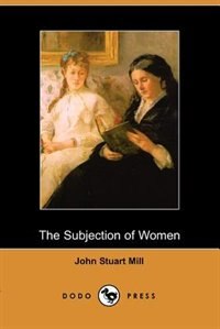 The Subjection Of Women (dodo Press)