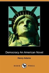 Democracy, An American Novel (dodo Press)