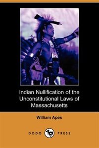 Front cover_Indian Nullification Of The Unconstitutional Laws Of Massachusetts Relative To The Marshpee Tribe, Or, The Pretended Riot Explained (dodo Press)