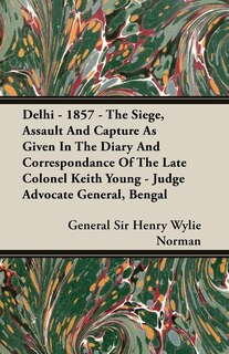 Front cover_Delhi - 1857 - The Siege, Assault And Capture As Given In The Diary And Correspondance Of The Late Colonel Keith Young - Judge Advocate General, Bengal