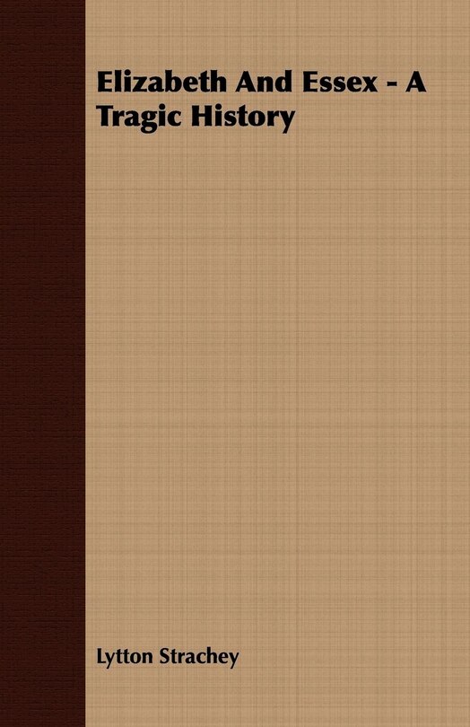 Front cover_Elizabeth And Essex - A Tragic History