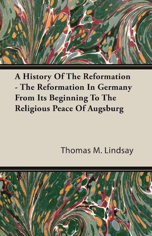 A History Of The Reformation - The Reformation In Germany From Its Beginning To The Religious Peace Of Augsburg