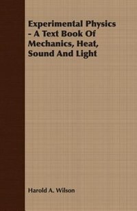 Experimental Physics - A Text Book Of Mechanics, Heat, Sound And Light