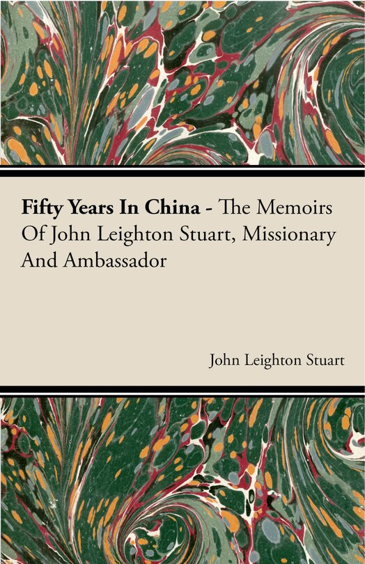 Front cover_Fifty Years in China - The Memoirs of John Leighton Stuart, Missionary and Ambassador