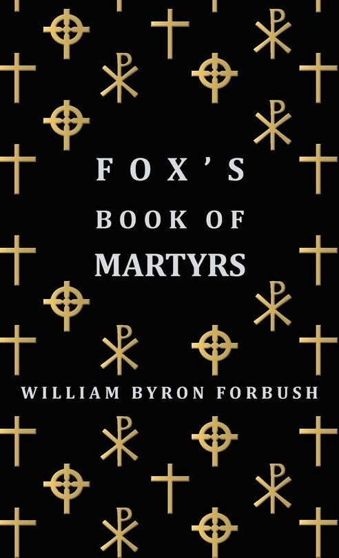 Couverture_Fox's Book of Martyrs - A History of the Lives, Sufferings and Triumphant Deaths of the Early Christian and Protestant Martyrs