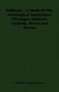 Front cover_Folkways - A Study Of The Sociological Importance Of Usages, Manners, Customs, Mores And Morals