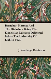 Barnabas, Hermas And The Didache - Being The Donnellan Lectures Delivered before The University Of Dublin 1920