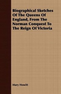 Couverture_Biographical Sketches Of The Queens Of England, From The Norman Conquest To The Reign Of Victoria
