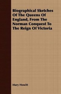 Couverture_Biographical Sketches Of The Queens Of England, From The Norman Conquest To The Reign Of Victoria