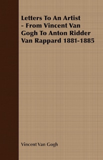 Front cover_Letters To An Artist - From Vincent Van Gogh To Anton Ridder Van Rappard 1881-1885