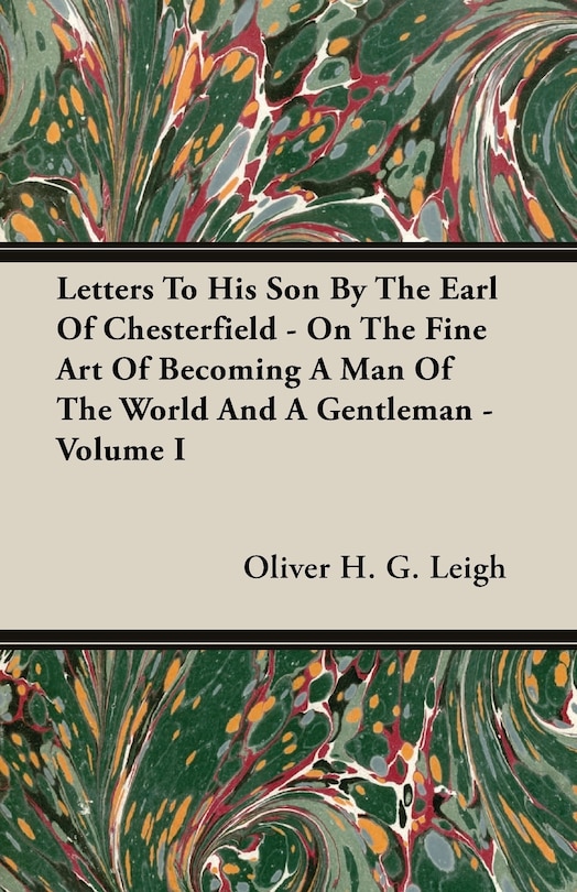 Front cover_Letters To His Son By The Earl Of Chesterfield - On The Fine Art Of Becoming A Man Of The World And A Gentleman - Volume I