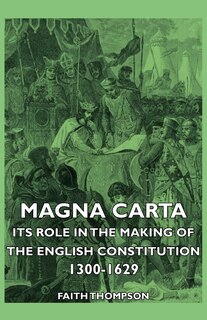 Front cover_Magna Carta - Its Role In The Making Of The English Constitution 1300-1629