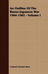 Front cover_An Outline Of The Russo-Japanese War 1904-1905 - Volume I